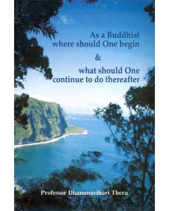 As a Buddhist Where Should one begin & What should one continue to do thereafter
