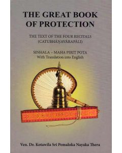 The Great Book of Protection The Text of the Four Recitals Chatubhanavarapali Sinhala Maha Pirith Potha with Translation into English
