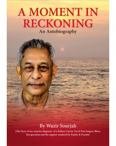A Moment in Reckoning The Story of my surprise diagnosis of a Kidney Cancer Pre Post Surgery Blues Recuperation and the support rendered by Family Friends An Autobiography
